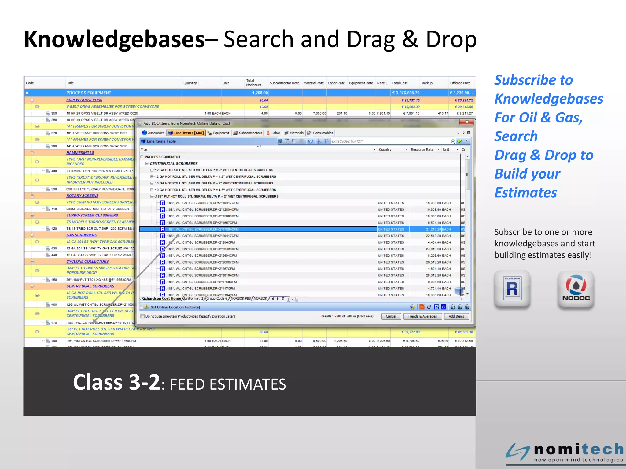 Knowledgebases– Search and Drag & Drop
Subscribe to
Knowledgebases
For Oil & Gas,
Search
Drag & Drop to
Build your
Estimates
Class 3-2: FEED ESTIMATES
Subscribe to one or more
knowledgebases and start
building estimates easily!
 