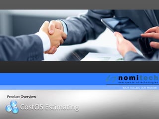 YOUR SUCCESS OUR PASSION!
CostOS Estimating
Product Overview
 