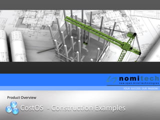 YOUR SUCCESS OUR PASSION!
CostOS - Construction Examples
Product Overview
 