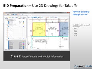 BID Preparation – Use 2D Drawings for Takeoffs
Perform Quantity
Takeoffs on 2D!
CostOS 2D module for takeoffs
on drawings:
- PDF
- DWG
- DXF
- DGN
- JPEG
Class 2 Forced Tenders with not full information
 