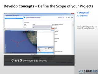 Develop Concepts – Define the Scope of your Projects
Conceptual
Estimates!
Get Early Phase Figures that are
critical on making Decisions
Class 5 Conceptual Estimates
 