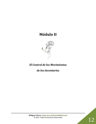 Willigran Charco. http://www.facilcontabilidad.com/
© 2013 -Todos los Derechos Reservados
12
Módulo II
El Control de los Movimientos
de los Inventarios
 