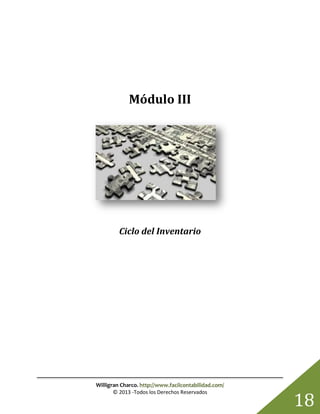 Willigran Charco. http://www.facilcontabilidad.com/
© 2013 -Todos los Derechos Reservados
18
Módulo III
Ciclo del Inventario
 
