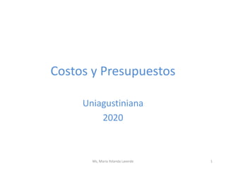 Costos y Presupuestos
Uniagustiniana
2020
Ms, Maria Yolanda Laverde 1
 