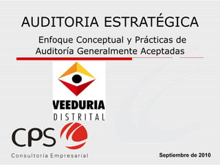AUDITORIA ESTRATÉGICA   Enfoque Conceptual y Prácticas de Auditoría Generalmente Aceptadas Septiembre de 2010  