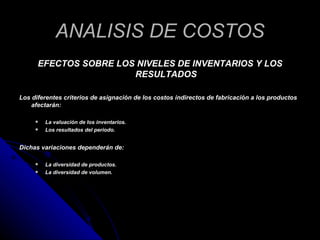ANALISIS DE COSTOS <ul><li>EFECTOS SOBRE LOS NIVELES DE INVENTARIOS Y LOS RESULTADOS </li></ul><ul><li>Los diferentes crit...