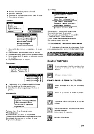 Especiales
        Análisis maestros de precios unitarios.
        Recursos maestros.
        Reportes de análisis maestros por clase de obra.
        Reportes de recursos.                                                     Elimina una Obra
                                                                                  Copia Obra en Nueva Obra
    Proceso
                                                                                  Path a Otros Directorios
                                                                                  Titulos de Gastos Generales
                                                                                  Matricula de Usuarios               1
       Análisis P.U.
       Retorno de Análisis
                                                                              1   Acerca d e Construc.Sofl            1
                                           Sin Rendimientos          Reindexación y optimización de archivos.
                                                                     Eliminación completa de una obra
                                                                     Copia una obra, duplicándola en nueva obra
                  1   4nálisis por Sección          1'               Camino de acceso a otros directorios
                      Metrado Presupuesto Interno                    Títulos para el menú de gastos generales
                      Metrado Presupuesto Einal                      Matrícula de nuevos usuarios.
                      Metrado Horas-Hombre
                      Metrado Disgregado                             ACCESO DIRECTO A PROCESOS PRINCIPALES
                                                                        El sistema permite acceder directamente a ciertos
       Generación del metrado por secciones de obra y                procesos de acuerdo a la siguiente barra de íconos:
       fases.
       Precios de los recursos de la obra en proceso.
       Análisis de precios unitarios de la obra en proceso.
       Retorno de análisis de la obra en proceso a maestro
       de análisis.
       Reportes de la obra en proceso.
                                                                     ICONOS PRINCIPALES
    Presupuesto
                                                                                   Directorio de obras; el cual se muestra en todo
                                                                                   momento en la línea de estado inferior del
                                                                                   Windows.
        1   Actualiza Presupuesto      1
                                                                                   Selecciona obra a procesar.

                                 1   Presupuesto tipo        3   1
                                 1                               1
                                                                     m
                                     Presupuesto tipo        4       ICONOS PARA LA OBRA EN PROCESO

        Presupuesto de la obra en proceso (4 formas)
       Conformación de fórmulas polinómicas.                         "Secc i       Genera e rnetrado de la obra con secciones y
       Actualización del presupuesto por índices de                  + Fase        fases.
       precios.
                                                                                   Precios de los recursos de la obra en proceso.
    Programación


                 Títulos
                 Programa Avances por Fases                                       Análisis de precios unitarios de la obra en
                 Distribución del Metrado                                         proceso.
                 Consolidado de Recursos
             I   Proaramación                            I
                                                                                  Presupuesto de obra, con cálculo de gastos
'                                                                                 generales y utilidad.
    Fechas y plazo de la obra en proceso.
                                                                                  Determinación de impuestos.
    Títulos de plazos.
    Avances de obra por fases en porcentajes.
    Distribución del metrado en volúmenes de partidas.
                                                                                  Fechas y plazo de obra.
    Consolidado de recursos en el plazo de obra
    Programación de obra.
 