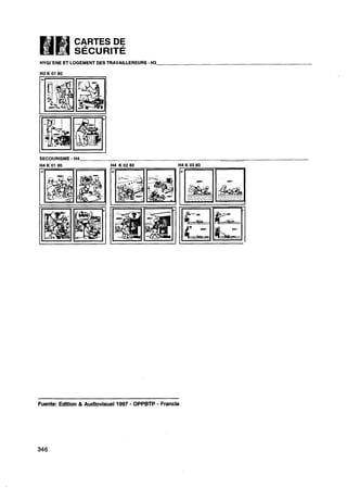 CARTES DE
               SÉCURITÉ
                                      -
HYGI'ENE ET LOGEMENT DES TRAVAILLEREURS H3




           -
SECOURISME H4




                                -         -
Fuente: Edition & Audiovisuel 1997 OPPBTP Francia
 