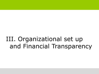 III. Organizational set up
 and Financial Transparency
 