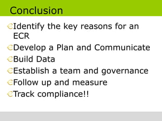 Conclusion
Identify the key reasons for an
ECR
Develop a Plan and Communicate
Build Data
Establish a team and governance
Follow up and measure
Track compliance!!
 