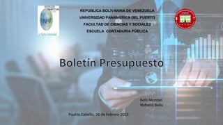 REPUBLICA BOLIVARINA DE VENEZUELA
UNIVERSIDAD PANAMERICA DEL PUERTO
FACULTAD DE CIENCIAS Y SOCIALES
ESCUELA CONTADURIA PÚBLICA
Puerto Cabello, 26 de Febrero 2023
Kelis Montiel
Nohemí Bello
 