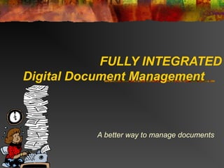 FULLY INTEGRATED
Digital Document Management



          A better way to manage documents
 