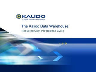 1 July 19, 2013© Kalido I Kalido Confidential I July 19, 2013
The Kalido Data Warehouse
Reducing Cost Per Release Cycle
 