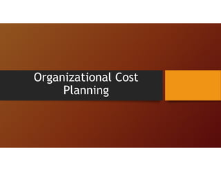 Organizational Cost
Planning
 
