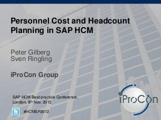 Personnel Cost and Headcount
Planning in SAP HCM
Peter Gilberg
Sven Ringling
iProCon Group
SAP HCM Best practice Conference,
London, 8th Nov. 2012
#HCMBP2012
 