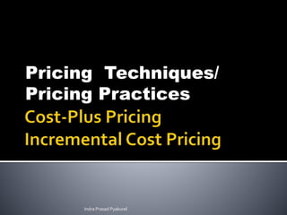Pricing Techniques/
Pricing Practices
Indra Prasad Pyakurel
 