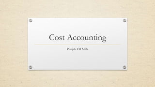 Cost Accounting
Punjab Oil Mills
 