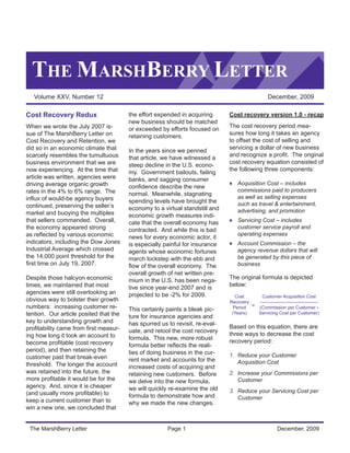 THE MARSHBERRY LETTER
   Volume XXV, Number 12                                                                          December, 2009

Cost Recovery Redux                     the effort expended in acquiring      Cost recovery version 1.0 - recap
                                        new business should be matched
When we wrote the July 2007 is-                                               The cost recovery period mea-
                                        or exceeded by efforts focused on
sue of The MarshBerry Letter on                                               sures how long it takes an agency
                                        retaining customers.
Cost Recovery and Retention, we                                               to offset the cost of selling and
did so in an economic climate that                                            servicing a dollar of new business
                                        In the years since we penned
scarcely resembles the tumultuous                                             and recognize a profit. The original
                                        that article, we have witnessed a
business environment that we are                                              cost recovery equation consisted of
                                        steep decline in the U.S. econo-
now experiencing. At the time that                                            the following three components:
                                        my. Government bailouts, failing
article was written, agencies were      banks, and sagging consumer
driving average organic growth                                                ♦ Acquisition Cost – includes
                                        confidence describe the new
rates in the 4% to 6% range. The                                                commissions paid to producers
                                        normal. Meanwhile, stagnating
influx of would-be agency buyers                                                as well as selling expenses
                                        spending levels have brought the        such as travel & entertainment,
continued, preserving the seller’s      economy to a virtual standstill and
market and buoying the multiples                                                advertising, and promotion
                                        economic growth measures indi-
that sellers commanded. Overall,        cate that the overall economy has     ♦ Servicing Cost – includes
the economy appeared strong             contracted. And while this is bad       customer service payroll and
as reflected by various economic                                                operating expenses
                                        news for every economic actor, it
indicators, including the Dow Jones     is especially painful for insurance   ♦ Account Commission – the
Industrial Average which crossed        agents whose economic fortunes          agency revenue dollars that will
the 14,000 point threshold for the      march lockstep with the ebb and         be generated by this piece of
first time on July 19, 2007.            flow of the overall economy. The        business
                                        overall growth of net written pre-
Despite those halcyon economic                                                The original formula is depicted
                                        mium in the U.S. has been nega-
times, we maintained that most                                                below:
                                        tive since year-end 2007 and is
agencies were still overlooking an      projected to be -2% for 2009.           Cost     Customer Acquisition Cost
obvious way to bolster their growth                                           Recovery  --------------------------------------
numbers: increasing customer re-        This certainly paints a bleak pic-     Period = (Commission per Customer -
tention. Our article posited that the   ture for insurance agencies and
                                                                               (Years)  Servicing Cost per Customer)
key to understanding growth and         has spurred us to revisit, re-eval-
profitability came from first measur-                                         Based on this equation, there are
                                        uate, and retool the cost recovery
ing how long it took an account to                                            three ways to decrease the cost
                                        formula. This new, more robust
become profitable (cost recovery                                              recovery period:
                                        formula better reflects the reali-
period), and then retaining the         ties of doing business in the cur-
customer past that break-even                                                 1. Reduce your Customer
                                        rent market and accounts for the         Acquisition Cost
threshold. The longer the account       increased costs of acquiring and
was retained into the future, the       retaining new customers. Before       2. Increase your Commissions per
more profitable it would be for the     we delve into the new formula,           Customer
agency. And, since it is cheaper        we will quickly re-examine the old
(and usually more profitable) to                                              3. Reduce your Servicing Cost per
                                        formula to demonstrate how and           Customer
keep a current customer than to         why we made the new changes.
win a new one, we concluded that


 The MarshBerry Letter                                 Page 1                                          December, 2009
 