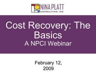 Cost Recovery: The
Basics
A NPCI Webinar
February 12,
2009
 