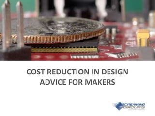 COST REDUCTION IN DESIGN
ADVICE FOR MAKERS
 