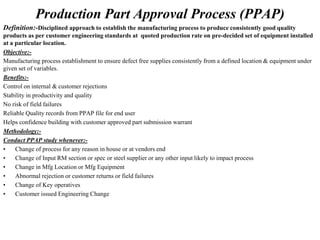 FICCI CE
Production Part Approval Process (PPAP)
Definition:-Disciplined approach to establish the manufacturing process t...