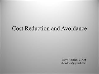 Cost Reduction and Avoidance Barry Hedrick, C.P.M [email_address] 