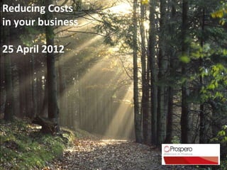 Reducing Costs
in your business

25 April 2012
 