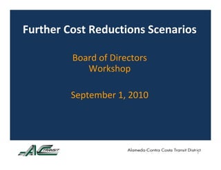 Further Cost Reductions Scenarios
Further Cost Reductions Scenarios

         Board of Directors 
            Workshop

         September 1, 2010
         September 1 2010




                                    1
 
