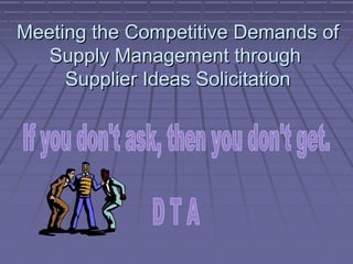 Meeting the Competitive Demands of
Supply Management through
Supplier Ideas Solicitation

 