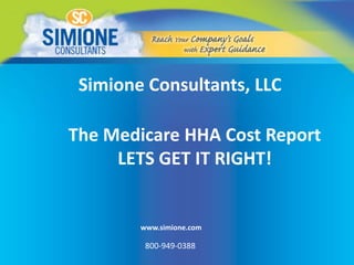 Simione Consultants, LLC The Medicare HHA Cost ReportLETS GET IT RIGHT! www.simione.com 800-949-0388 