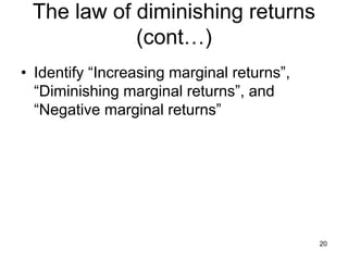 20
• Identify “Increasing marginal returns”,
“Diminishing marginal returns”, and
“Negative marginal returns”
The law of diminishing returns
(cont…)
 