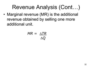 32
Revenue Analysis (Cont…)
• Marginal revenue (MR) is the additional
revenue obtained by selling one more
additional unit.
MR = TR
Q
 