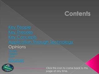 Key People
Key Theories
Key Concepts
Application Through Technology
Opinions
•Brooke
•Jessica
•Chris

Sources
                 Click this icon to come back to this
                 page at any time.
 