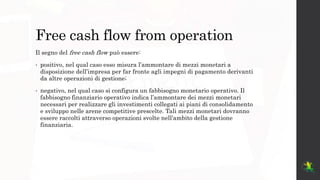 Free cash flow from operation
Il segno del free cash flow può essere:
• positivo, nel qual caso esso misura l’ammontare di...
