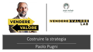 Costruire la strategia
Paolo Pugni
 