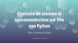 Costruire un sistema di
raccomandazione per film
con Python
#Dev Community Night
Serena Sensini - 21 aprile 2021
1
 