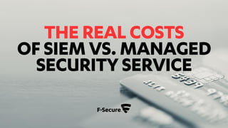 THE REAL COSTS
OF SIEM VS. MANAGED
SECURITY SERVICE
 