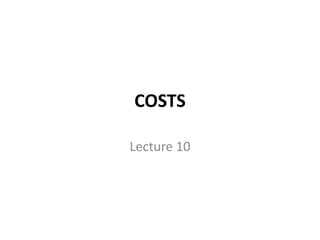 COSTS

Lecture 10
 