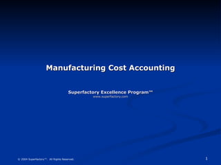 Manufacturing Cost Accounting Superfactory Excellence Program™ www.superfactory.com 