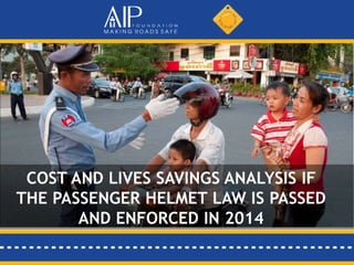 COST AND LIVES SAVINGS ANALYSIS IF
THE PASSENGER HELMET LAW IS PASSED
AND ENFORCED IN 2014
 