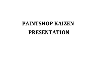 PAINTSHOP KAIZEN
PRESENTATION
 