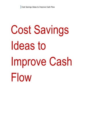 Cost Savings Ideas to Improve Cash Flow




Cost Savings
Ideas to
Improve Cash
Flow
 