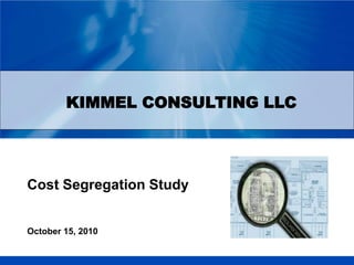 KIMMEL CONSULTING LLC
Cost Segregation Study
October 15, 2010
 