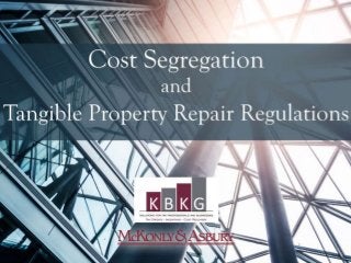 Cost Segregation &
Tangible Property Repair
Regulations
Mark Heath – McKonly & Asbury
Gian Pazzia - KBKG
 