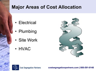 costsegregationpartners.com | 800-591-0148
Major Areas of Cost Allocation
• Electrical
• Plumbing
• Site Work
• HVAC
 