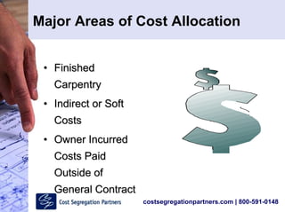 costsegregationpartners.com | 800-591-0148
• Finished
Carpentry
• Indirect or Soft
Costs
• Owner Incurred
Costs Paid
Outside of
General Contract
Major Areas of Cost Allocation
 