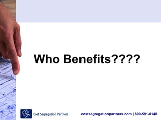 costsegregationpartners.com | 800-591-0148
Who Benefits????
 