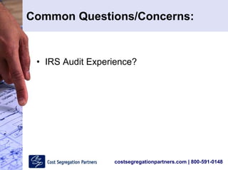 costsegregationpartners.com | 800-591-0148
Common Questions/Concerns:
• IRS Audit Experience?
 