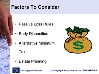 costsegregationpartners.com | 800-591-0148
Factors To Consider
• Passive Loss Rules
• Early Disposition
• Alternative Minimum
Tax
• Estate Planning
 