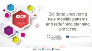 Big data: uncovering
new mobility patterns
and redefining planning
practices
 